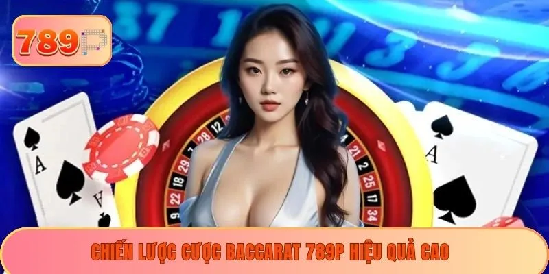 Chiến lược cược baccarat 789P hiệu quả cao