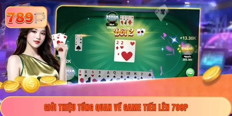 Giới thiệu tổng quan về game tiến lên 789P